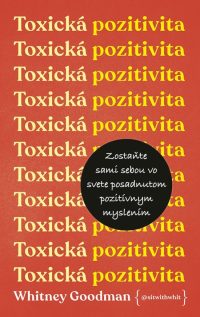 Goodman, Whitney: Toxická pozitivita : zostaňte sami sebou vo svete posadnutom pozitívnym myslením