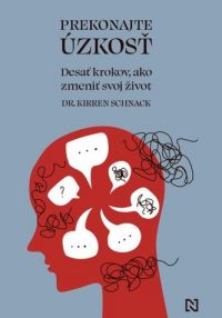 Schnack, Kirren: Prekonajte úzkosť: desať krokov, ako zmeniť svoj život