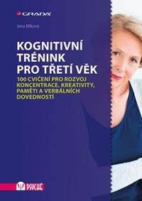 Bílková, Jana: Kognitivní trénink pro třetí věk: 100 cvičení pro rozvoj koncentrace, kreativity, paměti a verbálních dovednost