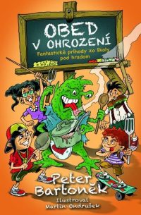 Peter Bartoněk: Obed v ohrození : fantastické príhody zo školy pod hradom