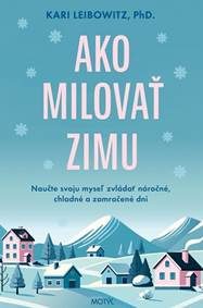 Leibowitzz, Kari: Ako milovať zimu : naučte svoju myseľ zvládať náročné, chladné a zamračené dni