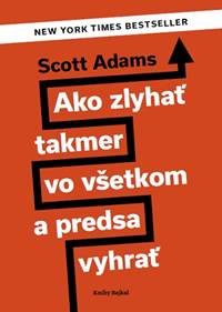 Adams, Scott: Ako zlyhať takmer vo všetkom a predsa vyhrať