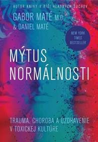 Maté, Gabor: Mýtus normálnosti: Trauma, choroba a uzdravenie v toxickej kultúre